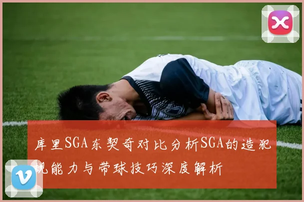 库里SGA东契奇对比分析SGA的造犯规能力与带球技巧深度解析